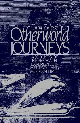 Otherworld Journeys: Accounts of Near-death Experience in Medieval & Modern Times by Carol Zaleski