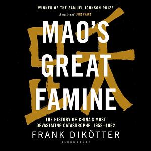 Mao's Great Famine: The History Of China's Most Devastating Catastrophe, 1958-62 by Frank Dikötter