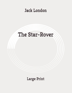 The Star-Rover: Large Print by Jack London