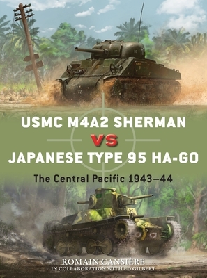 USMC M4a2 Sherman Vs Japanese Type 95 Ha-Go: The Central Pacific 1943-44 by Romain Cansière, Ed Gilbert