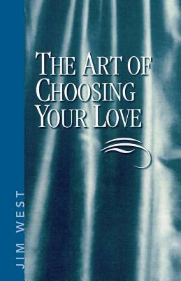 The Art Of Choosing Your Love by Jim West
