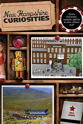 New Hampshire Curiosities: Quirky Characters, Roadside Oddities & Other Offbeat Stuff, Second Edition by Eric Jones