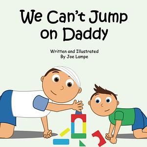 We Can't Jump on Daddy by Joe Lampe