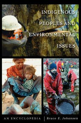 Indigenous Peoples and Environmental Issues: An Encyclopedia by Bruce E. Johansen