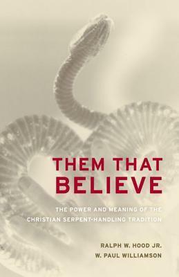 Them That Believe: The Power and Meaning of the Christian Serpent-Handling Tradition by W. Paul Williamson, Ralph W. Hood Jr.
