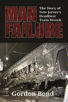 Man Failure: The Story of New Jersey's Deadliest Train Wreck by Gordon Bond