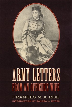 Army Letters from an Officer's Wife, 1871-1888 by Sandra L. Myres, Frances M.A. Roe