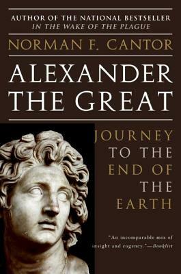 Alexander the Great: Journey to the End of the Earth by Norman F. Cantor