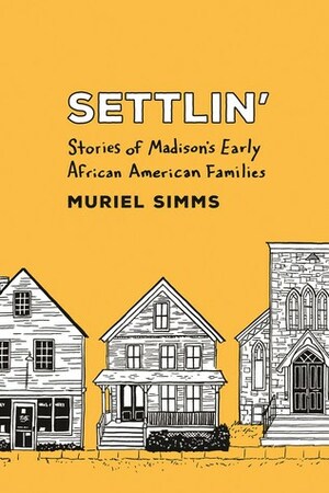 Settlin': Stories of Madison's Early African American Families by Muriel Simms