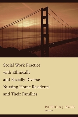 Social Work Practice with Ethnically and Racially Diverse Nursing Home Residents and Their Families by 