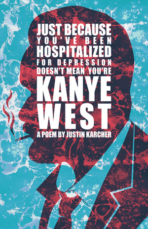 Just Because You've Been Hospitalized for Depression Doesn't Mean You're Kanye West by Justin Karcher