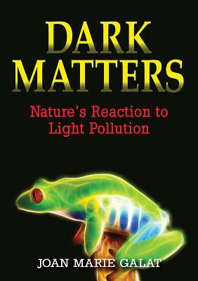 Dark Matters: Nature's Reaction to Light Pollution by Joan Galat
