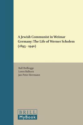 A Jewish Communist in Weimar Germany: The Life of Werner Scholem (1895-1940) by Ralf Hoffrogge