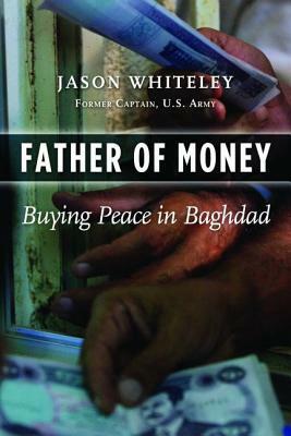 Father of Money: Buying Peace in Baghdad by Jason Whiteley