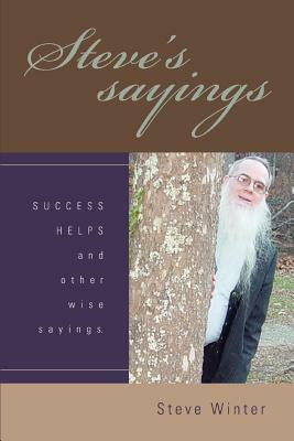 Steve's sayings: SUCCESS HELPS and other wise sayings. by Steve Winter