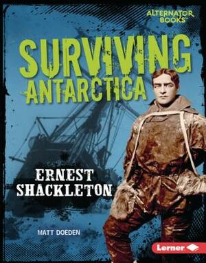 Surviving Antarctica: Ernest Shackleton by Matt Doeden