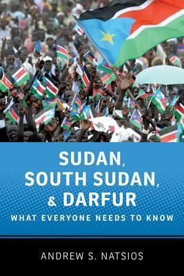 Sudan, South Sudan, and Darfur: What Everyone Needs to Know by Andrew S. Natsios