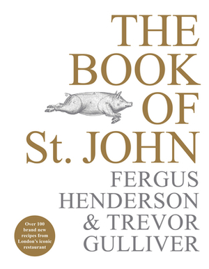 The Book of St John: Over 100 Brand New Recipes from London's Iconic Restaurant by Fergus Henderson, Trevor Gulliver