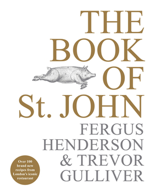 The Book of St John: Over 100 Brand New Recipes from London's Iconic Restaurant by Trevor Gulliver, Fergus Henderson