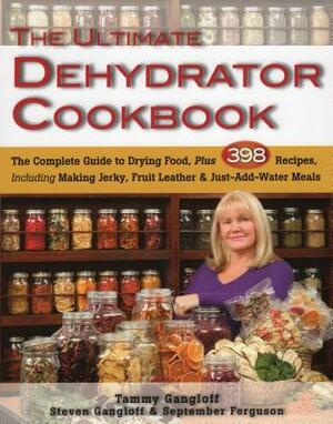 The Ultimate Dehydrator Cookbook: The Complete Guide to Drying Food, Plus 398 Recipes, Including Making Jerky, Fruit Leather & Just-Add-Water Meals by September Ferguson, Steven Gangloff, Tammy Gangloff