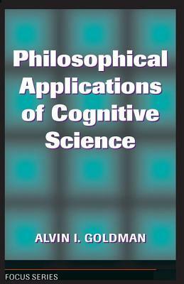 Philosophical Applications of Cognitive Science by Alvin I. Goldman