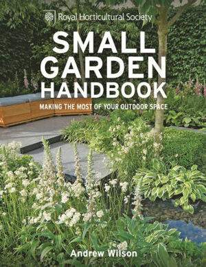 RHS Small Garden Handbook: Making the most of your outdoor space by Andrew Wilson