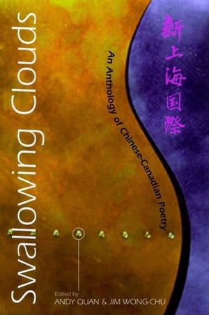 Swallowing Clouds: An Anthology of Chinese-Canadian Poetry by Andy Quan, Jim Wong-Chu