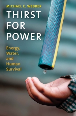 Thirst for Power: Energy, Water, and Human Survival by Michael E. Webber