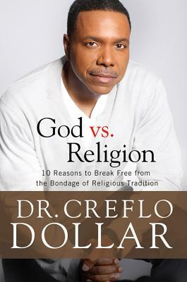 God vs. Religion: 10 Reasons to Break Free from the Bondage of Religious Tradition by Creflo Dollar