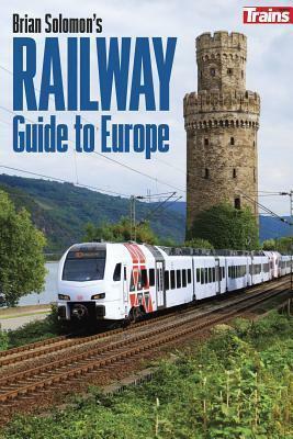 Brian Solomon's Railway Guide to Europe by Brian Solomon