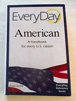 Everyday American: A Handbook For Every U.S. Citizen by Cheri Sicard