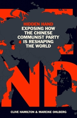 Hidden Hand: Exposing How the Chinese Communist Party Is Reshaping the World by Clive Hamilton, Mareike Ohlberg