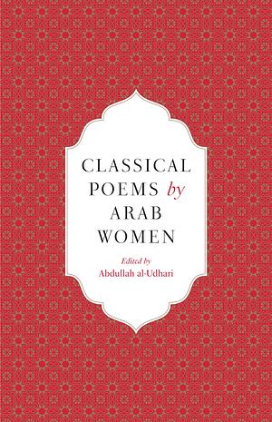 Classical Poems by Arab Women: An Anthology by Abdullah al-Udhari