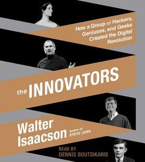 The Innovators: How a Group of Hackers, Geniuses, and Geeks Created the Digital Revolution by Walter Isaacson