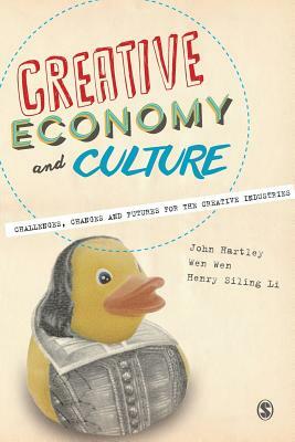 Creative Economy and Culture by John Hartley, Wen Wen, Henry Siling Li