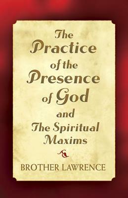 The Practice of the Presence of God and the Spiritual Maxims by Brother Lawrence