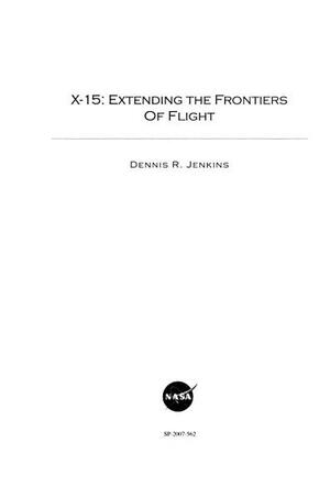 X-15 Extending the Frontiers of Flight by Dennis R. Jenkins