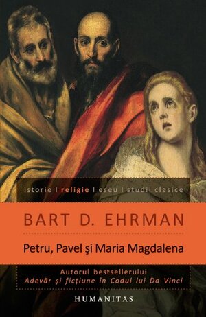 Petru, Pavel şi Maria Magdalena: ucenicii lui Isus între istorie şi legendă by Madalina Constantin, Bart D. Ehrman