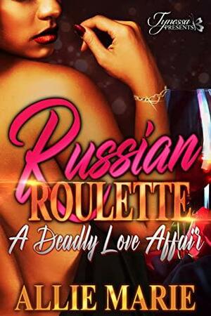 Russian Roulette:: A Deadly Love Affair by Allie Marie