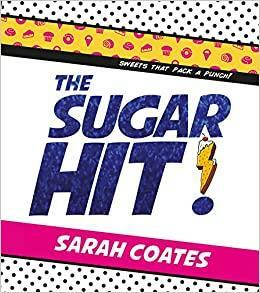 The Sugar Hit!: Sweets That Pack a Punch! by Sarah Coates
