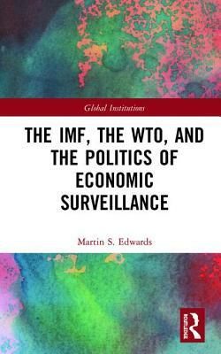 The Imf, the Wto & the Politics of Economic Surveillance by Martin Edwards