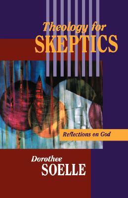  Theology for Skeptics: Reflections on God by Dorothee Soelle