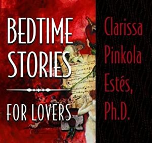 Bedtime Stories for Lovers by Clarissa Pinkola Estés