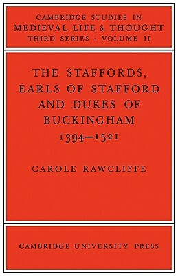 The Staffords, Earls of Stafford and Dukes of Buckingham: 1394 1521 by Carole Rawcliffe