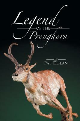 Legend of the Pronghorn by Pat Dolan