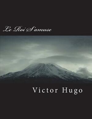 Le Roi s'Amuse by Victor Hugo