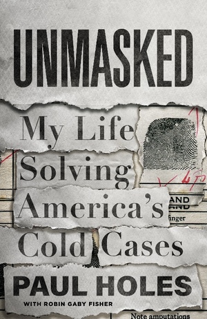 Unmasked: My Life Solving America's Cold Cases by Paul Holes