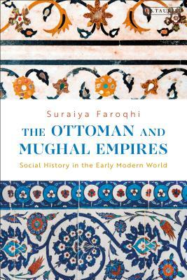 The Ottoman and Mughal Empires: Social History in the Early Modern World by Suraiya Faroqhi