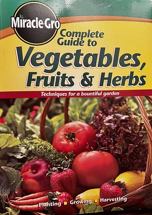 Miracle-Gro Complete Guide to Vegetables, Fruits & Herbs by Denny Schrock