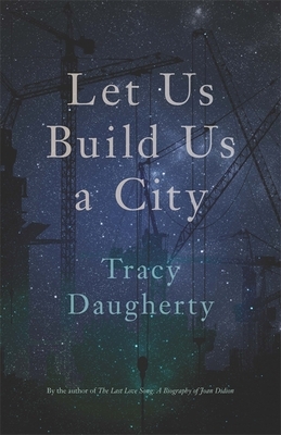 Let Us Build Us a City by Tracy Daugherty